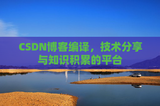 CSDN博客编译，技术分享与知识积累的平台